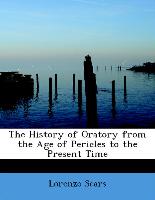 The History of Oratory from the Age of Pericles to the Present Time