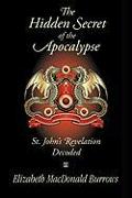 The Hidden Secret of the Apocalypse: St. John's Revelation Decoded