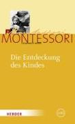 Maria Montessori - Gesammelte Werke / Die Entdeckung des Kindes