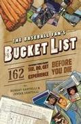 The Baseball Fan's Bucket List: 162 Things You Must Do, See, Get, and Experience Before You Die