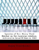 Speeches of REV. Henry Ward Beecher on the American Rebellion, Delivered in Great Britain in 1863