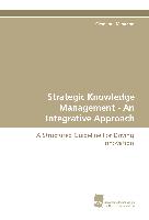 Strategic Knowledge Management - An Integrative Approach
