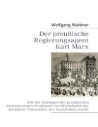 Der preussische Regierungsagent Karl Marx