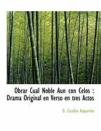 Obrar Cual Noble Aun con Celos : Drama Original en Verso en tres Actos