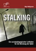 Stalking: Ein sozialpädagogischer Leitfaden für die Beratung der Opfer