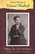 Selected Writings of Victoria Woodhull: Suffrage, Free Love, and Eugenics