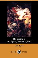 The Works of Lord Byron, Volume V, Part I (Dodo Press)