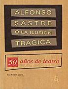 Alfonso Sastre o la ilusión trágica : 50 años de teatro