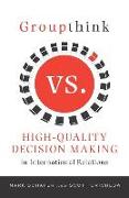 Groupthink Versus High-Quality Decision Making in International Relations