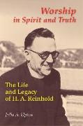 Worship in Spirit and Truth: The Life and Legacy of H. A. Reinhold