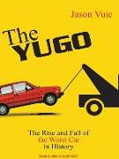 The Yugo: The Rise and Fall of the Worst Car in History