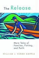 The Release: More Tales of Families, Fishing, and Faith