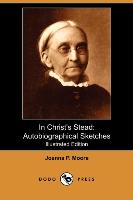 In Christ's Stead: Autobiographical Sketches (Illustrated Edition) (Dodo Press)