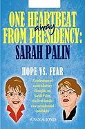 One Heartbeat Away from Presidency: Sarah Palin: Hope vs. Fear, A Collection of Contradictory Thoughts on Sarah Palin