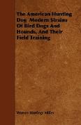 The American Hunting Dog Modern Strains of Bird Dogs and Hounds, and Their Field Training