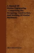 A Manual of Marine Engineering - Comprising the Designing, Construction, and Working of Marine Machinery