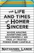 The Life and Times of Homer Sincere Whose Amazing Adventures Aredocumented by Hi: An American Novel