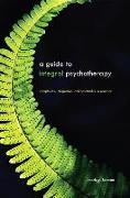 A Guide to Integral Psychotherapy: Complexity, Integration, and Spirituality in Practice