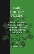 Card Fortune Telling - A Lucid Treatise Dealing with All the Popular and More Abstruse Methods