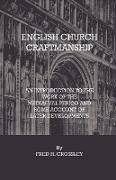 English Church Craftmanship - An Introduction to the Work of the Medieval Period and Some Account of Later Developments