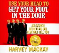 Use Your Head to Get Your Foot in the Door: Job Search Secrets No One Else Will Tell You