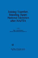 Joining Together, Standing Apart: National Identities After NAFTA: National Identities After NAFTA