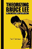 Theorizing Bruce Lee: Film-Fantasy-Fighting-Philosophy