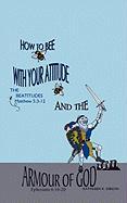 How to Bee with Your Attitude the Beatitudes Matthew 5: 3-12 and the Armor of God Ephesians 6:10-20