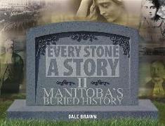 Every Stone A Story II: More of Manitoba's Buried History