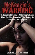 McKenzie's Warning: A Criminal Defense Attorney's Game Plan for Empowering Your Teens to Protect Their Rights