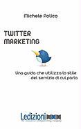 Twitter Marketing in 140 Tweet. Una Guida Che Utilizza Lo Stile del Servizio Di Cui Parla