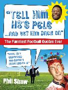Tell Him He's Pele: The Greatest Collection of Humorous Football Quotations Ever!