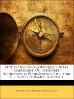 Recherches Philosophiques Sur Les Américains, Ou, Mémoires Intéressantes Pour Servir À L'histoire De L'espece Humaine, Volume 1