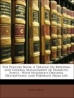 The Poultry Book: A Treatise On Breeding and General Management of Domestic Fowls : With Numerous Original Descriptions, and Portraits from Life