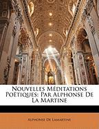 Nouvelles Méditations Poëtiques: Par Alphonse De La Martine