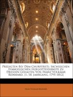 Predigten Bey Dem Churfürstl: Sächsischen Evangelischen Hofgottesdienste Zu Dresden Gehalten Von Franz Volkmar Reinhard, [1.-18. Jahrgang, 1795-1812]