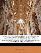 History of Williamsburg Church: A Discourse Delivered On Occasion of the 120Th Anniversary of the Organization of the Williamsburg Church, July 4Th, 1856. Kingstree, S.C. with Notes and an Appendix