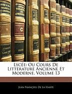 Lycée: Ou Cours De Littérature Ancienne Et Moderne, Volume 13