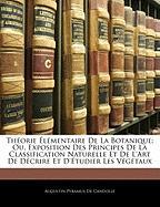 Théorie Élémentaire De La Botanique: Ou, Exposition Des Principes De La Classification Naturelle Et De L'art De Décrire Et D'étudier Les Végétaux