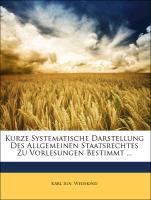 Kurze Systematische Darstellung Des Allgemeinen Staatsrechtes Zu Vorlesungen Bestimmt