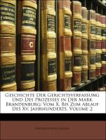 Geschichte Der Gerichtsverfassung Und Des Prozesses in Der Mark Brandenburg: Vom X. Bis Zum Ablauf Des Xv. Jahrhunderts, ZWEITER BAND