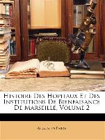Histoire Des Hopitaux Et Des Institutions de Bienfaisance de Marseille, Volume 2