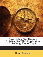 Geschichte Der Neuern Philosophie: Th. Allgemeine Einleitung, Erster Band