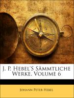 J. P. Hebel'S Sämmtliche Werke, Sechster Band