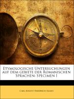 Etymologische Untersuchungen auf dem gebiete der Romanischen Sprachen: Specimen I