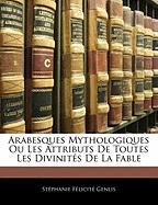 Arabesques Mythologiques Ou Les Attributs De Toutes Les Divinités De La Fable