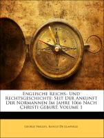 Englische Reichs- Und Rechtsgeschichte: Seit Der Ankunft Der Normannen Im Jahre 1066 Nach Christi Geburt, Erster Band