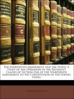 The Fourteenth Amendment and the States: A Study of the Operation of the Restraint Clauses of Section One of the Fourteenth Amendment to the Constitution of the United States