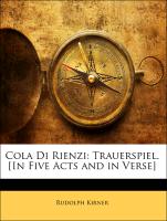 Cola Di Rienzi: Trauerspiel. [In Five Acts and in Verse]
