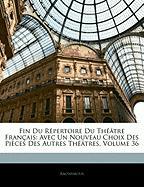 Fin Du Répertoire Du Théâtre Français: Avec Un Nouveau Choix Des Pièces Des Autres Théâtres, Volume 36
